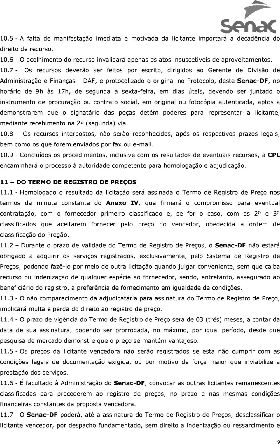 7 - Os recursos deverão ser feitos por escrito, dirigidos ao Gerente de Divisão de Administração e Finanças - DAF, e protocolizado o original no Protocolo, deste Senac-DF, no horário de 9h às 17h, de