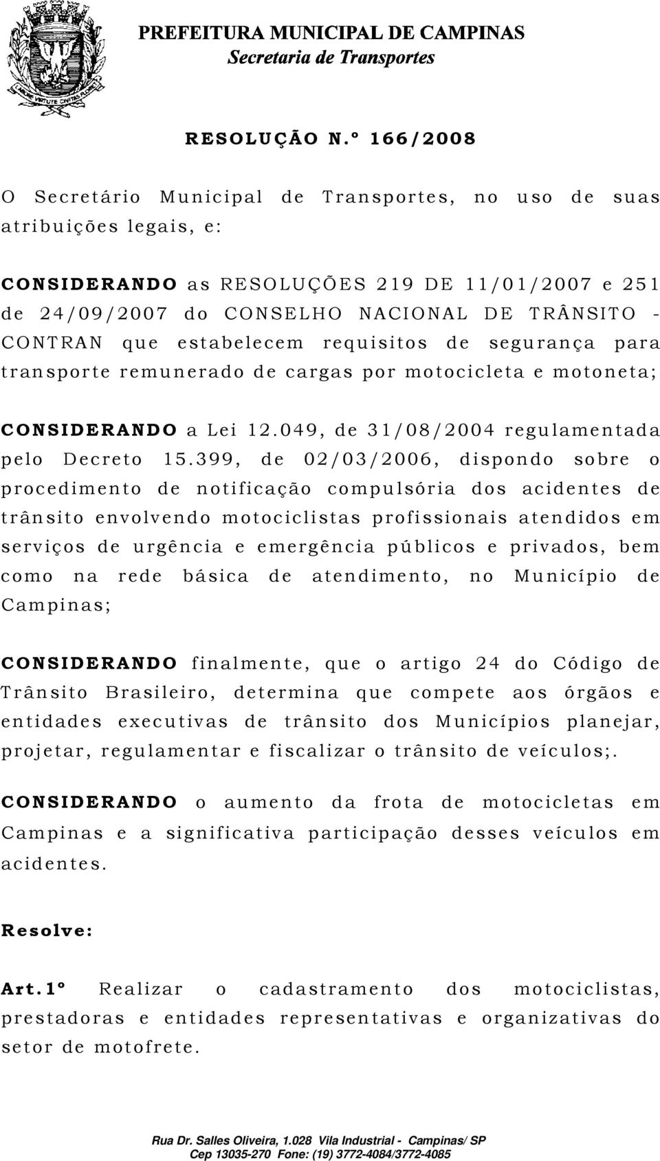 estabelecem requisitos de segurança para transporte remunerado de cargas por motocicleta e motoneta; CONSIDERANDO a Lei 12.049, de 31/08/2004 regulamentada pelo Decreto 15.