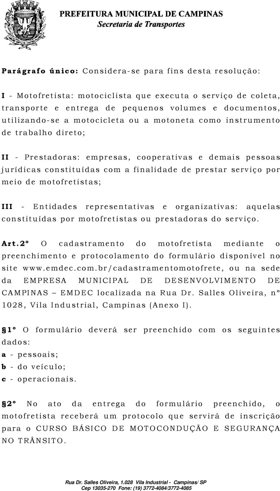 motofretistas; III - Entidades representativas e organizativas: aquelas constituídas por motofretistas ou prestadoras do serviço. Art.