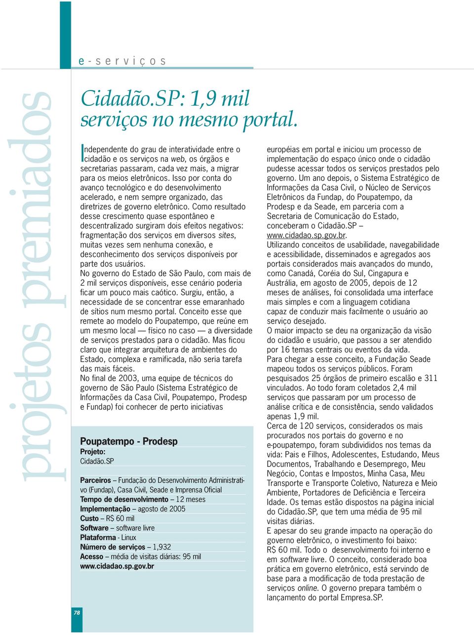 Isso por conta do avanço tecnológico e do desenvolvimento acelerado, e nem sempre organizado, das diretrizes de governo eletrônico.