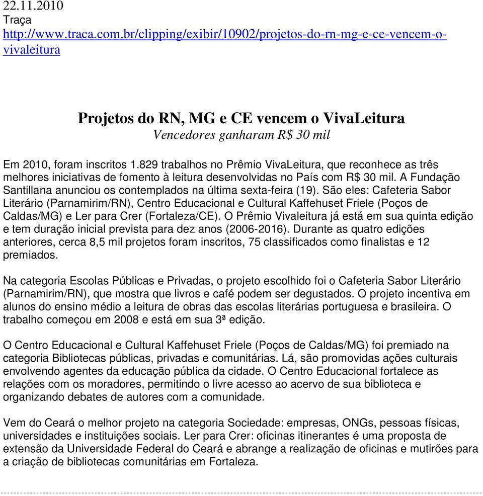 829 trabalhos no Prêmio VivaLeitura, que reconhece as três melhores iniciativas de fomento à leitura desenvolvidas no País com R$ 30 mil.