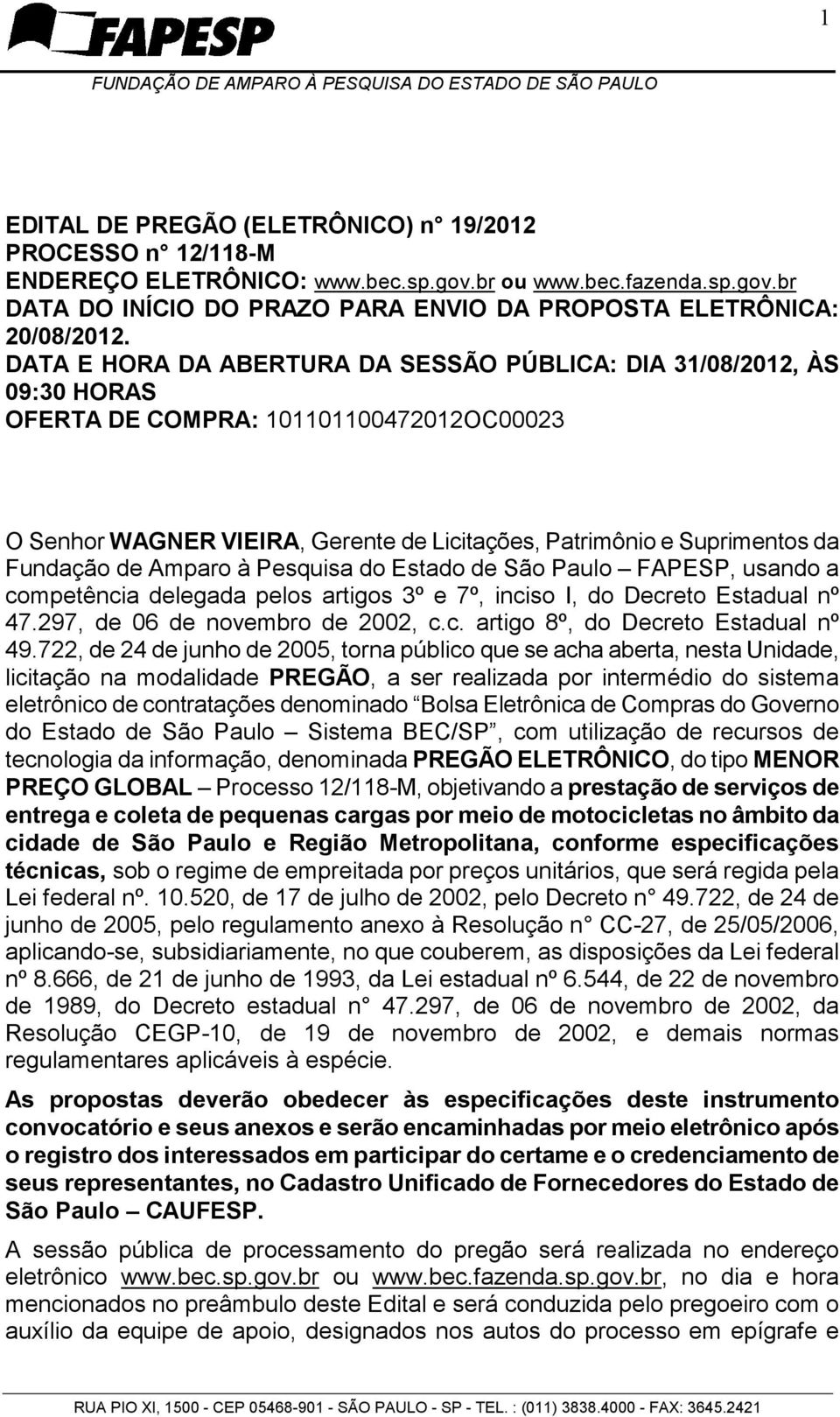 de Amparo à Pesquisa do Estado de São Paulo FAPESP, usando a competência delegada pelos artigos 3º e 7º, inciso I, do Decreto Estadual nº 47.297, de 06 de novembro de 2002, c.c. artigo 8º, do Decreto Estadual nº 49.