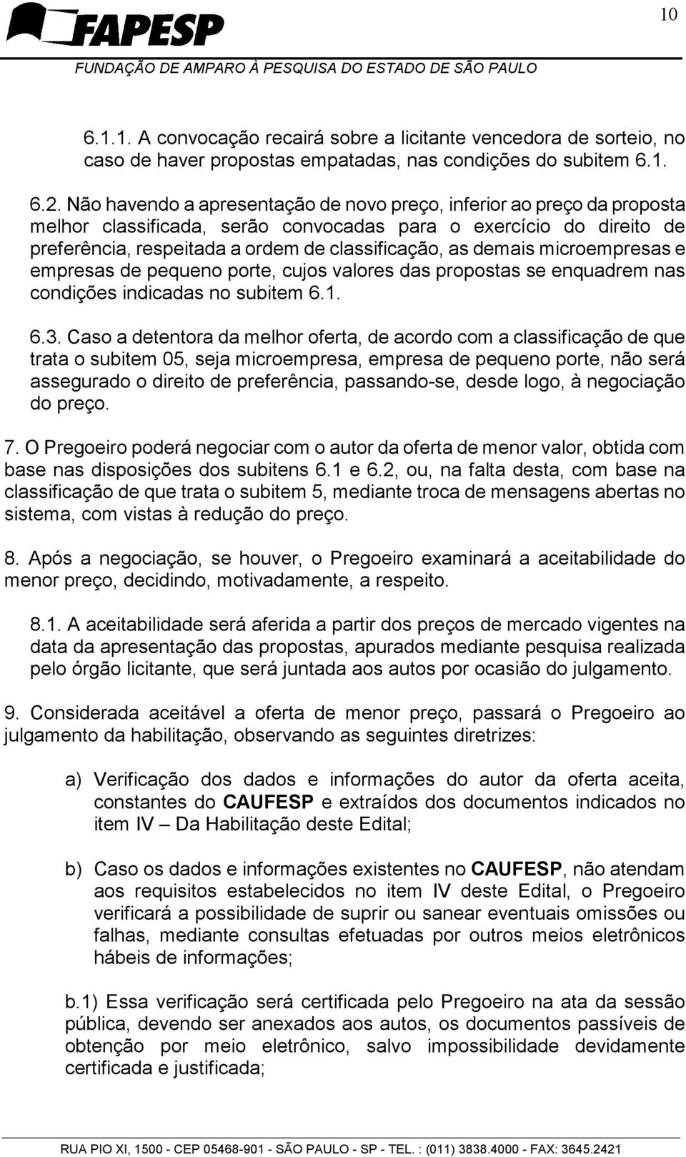 demais microempresas e empresas de pequeno porte, cujos valores das propostas se enquadrem nas condições indicadas no subitem 6.1. 6.3.