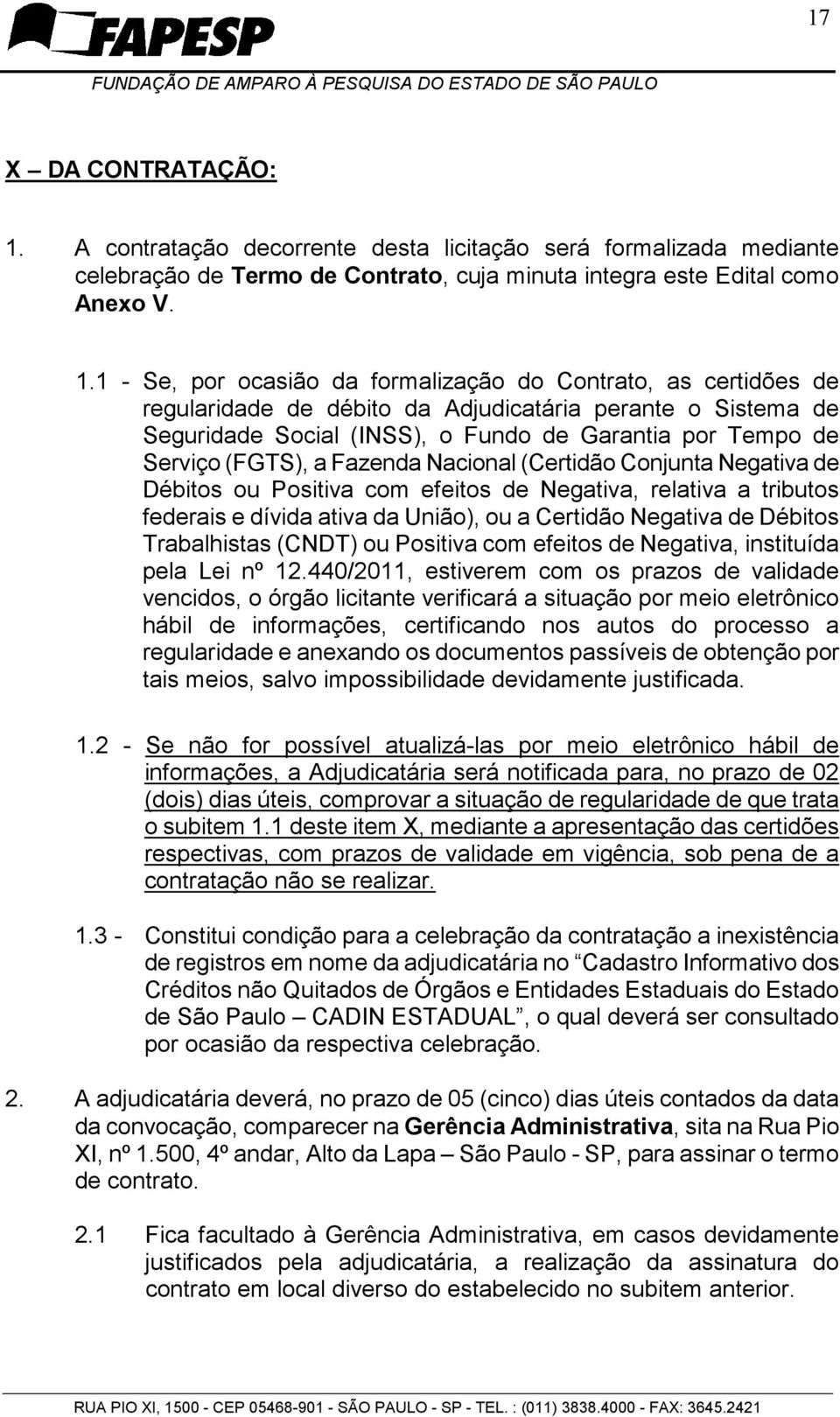 1 - Se, por ocasião da formalização do Contrato, as certidões de regularidade de débito da Adjudicatária perante o Sistema de Seguridade Social (INSS), o Fundo de Garantia por Tempo de Serviço