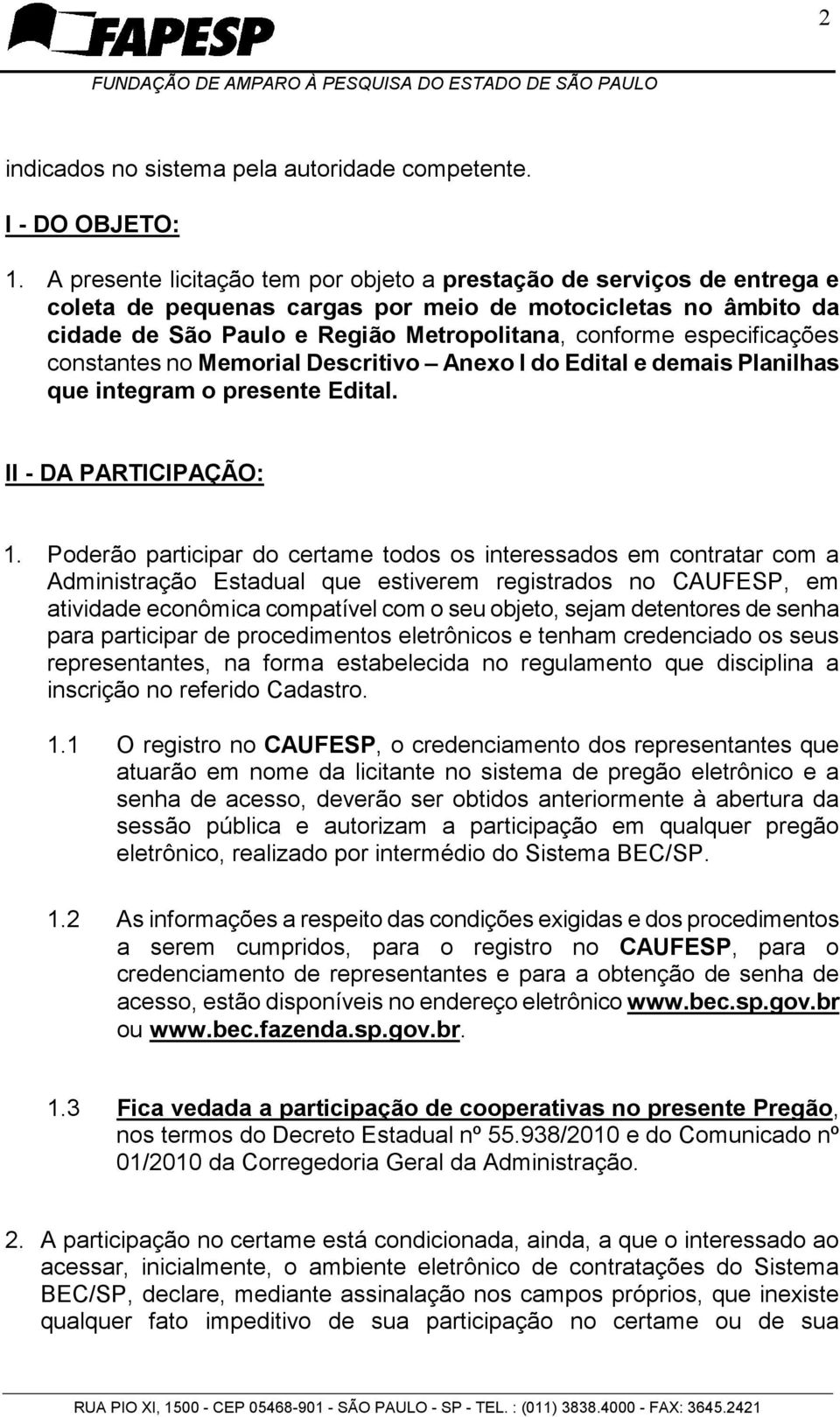 especificações constantes no Memorial Descritivo Anexo I do Edital e demais Planilhas que integram o presente Edital. II - DA PARTICIPAÇÃO: 1.