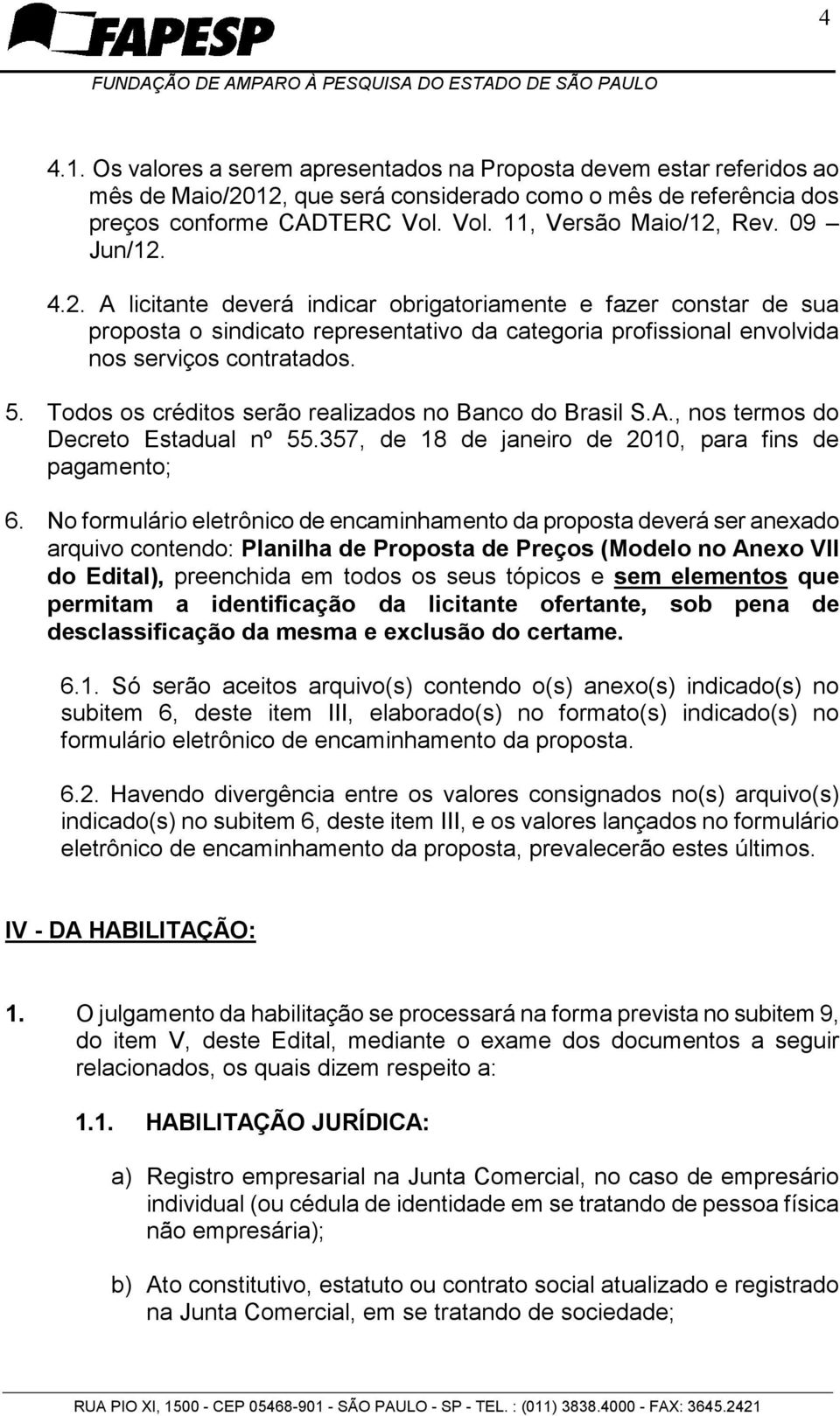 Todos os créditos serão realizados no Banco do Brasil S.A., nos termos do Decreto Estadual nº 55.357, de 18 de janeiro de 2010, para fins de pagamento; 6.