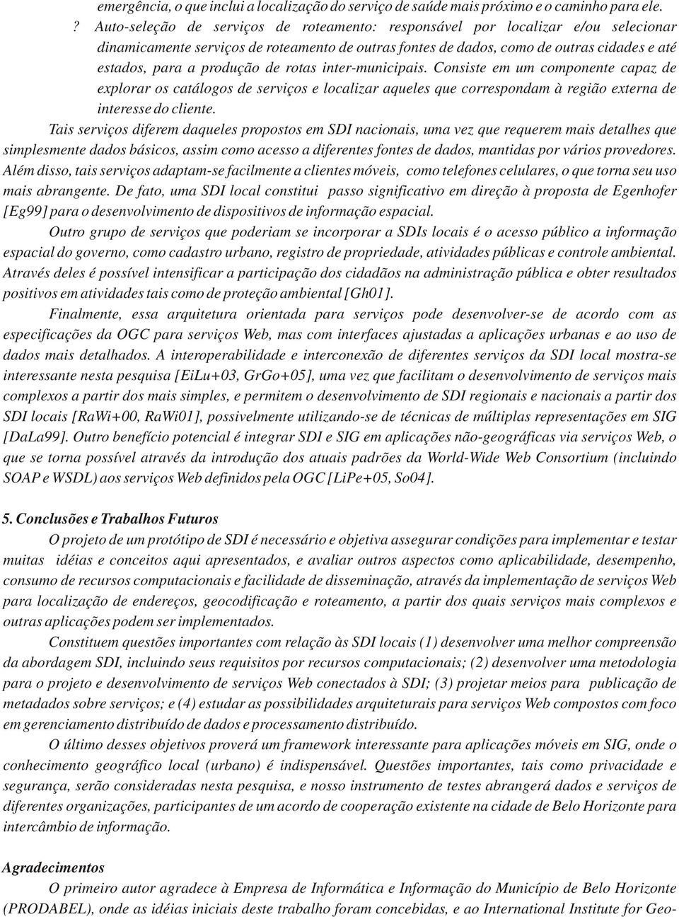 produção de rotas inter-municipais. Consiste em um componente capaz de explorar os catálogos de serviços e localizar aqueles que correspondam à região externa de interesse do cliente.