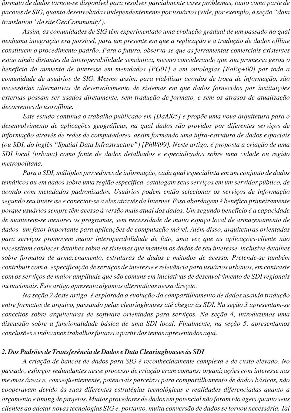 Assim, as comunidades de SIG têm experimentado uma evolução gradual de um passado no qual nenhuma integração era possível, para um presente em que a replicação e a tradução de dados offline