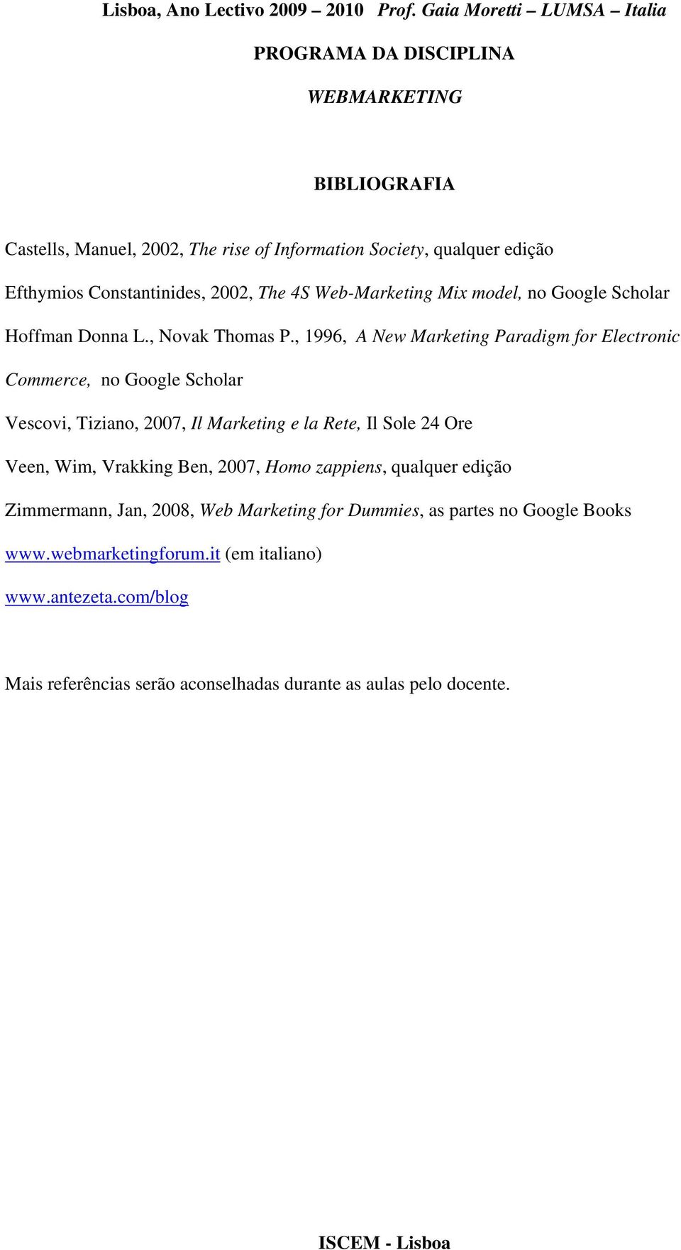 , 1996, A New Marketing Paradigm for Electronic Commerce, no Google Scholar Vescovi, Tiziano, 2007, Il Marketing e la Rete, Il Sole 24 Ore Veen, Wim,