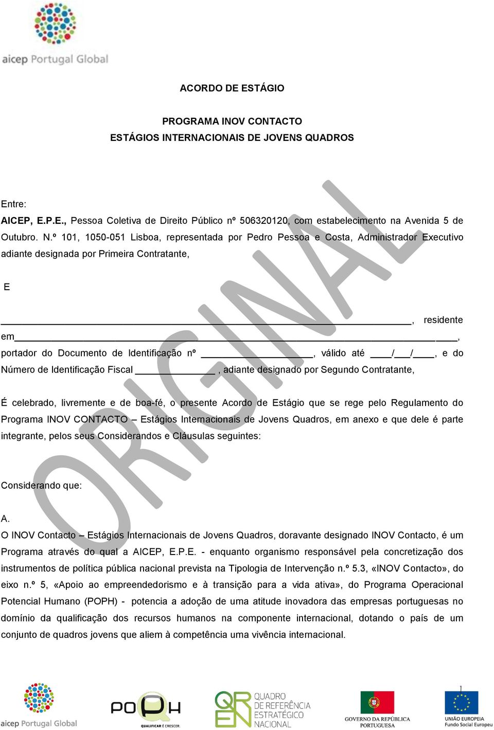 até / /, e do Número de Identificação Fiscal, adiante designado por Segundo Contratante, É celebrado, livremente e de boa-fé, o presente Acordo de Estágio que se rege pelo Regulamento do Programa