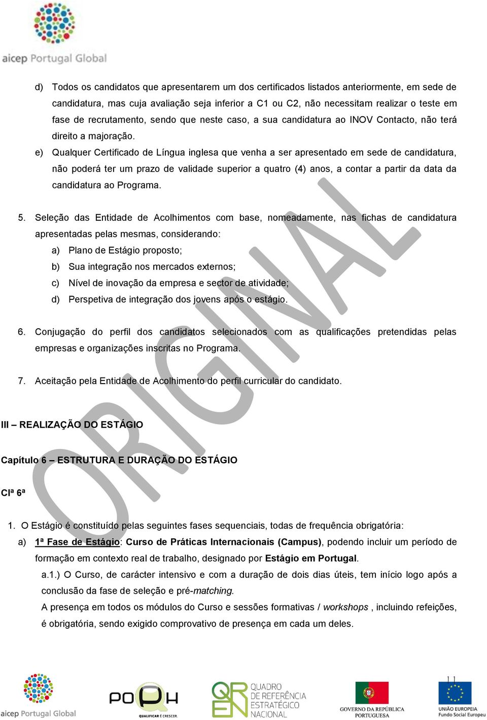 e) Qualquer Certificado de Língua inglesa que venha a ser apresentado em sede de candidatura, não poderá ter um prazo de validade superior a quatro (4) anos, a contar a partir da data da candidatura