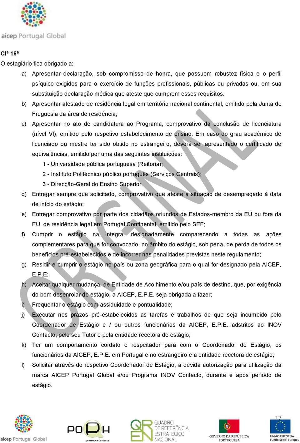 b) Apresentar atestado de residência legal em território nacional continental, emitido pela Junta de Freguesia da área de residência; c) Apresentar no ato de candidatura ao Programa, comprovativo da