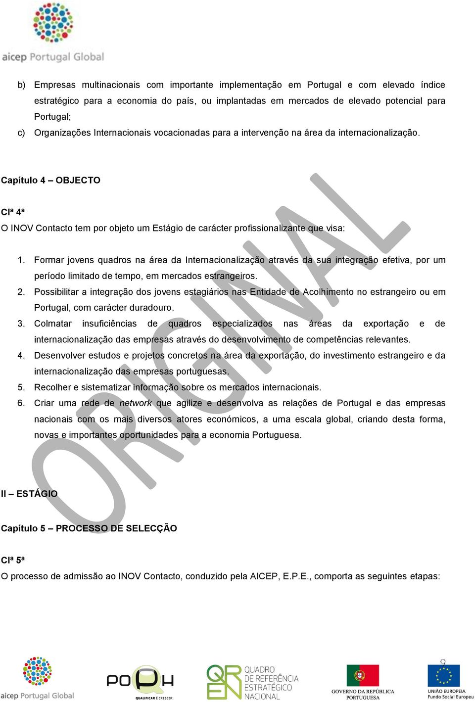 Capítulo 4 OBJECTO Clª 4ª O INOV Contacto tem por objeto um Estágio de carácter profissionalizante que visa: 1.