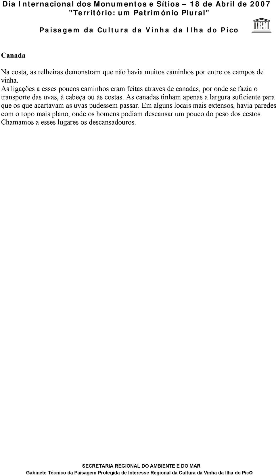 costas. As canadas tinham apenas a largura suficiente para que os que acartavam as uvas pudessem passar.