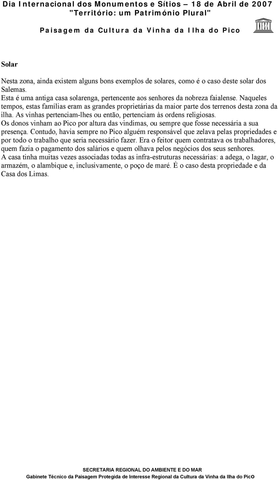 Os donos vinham ao Pico por altura das vindimas, ou sempre que fosse necessária a sua presença.