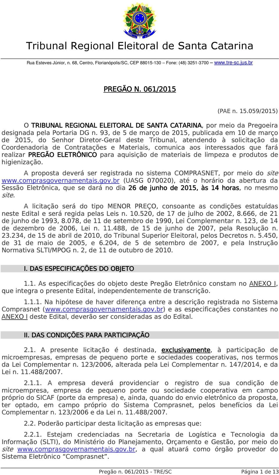 93, de 5 de março de 2015, publicada em 10 de março de 2015, do Senhor Diretor-Geral deste Tribunal, atendendo à solicitação da Coordenadoria de Contratações e Materiais, comunica aos interessados