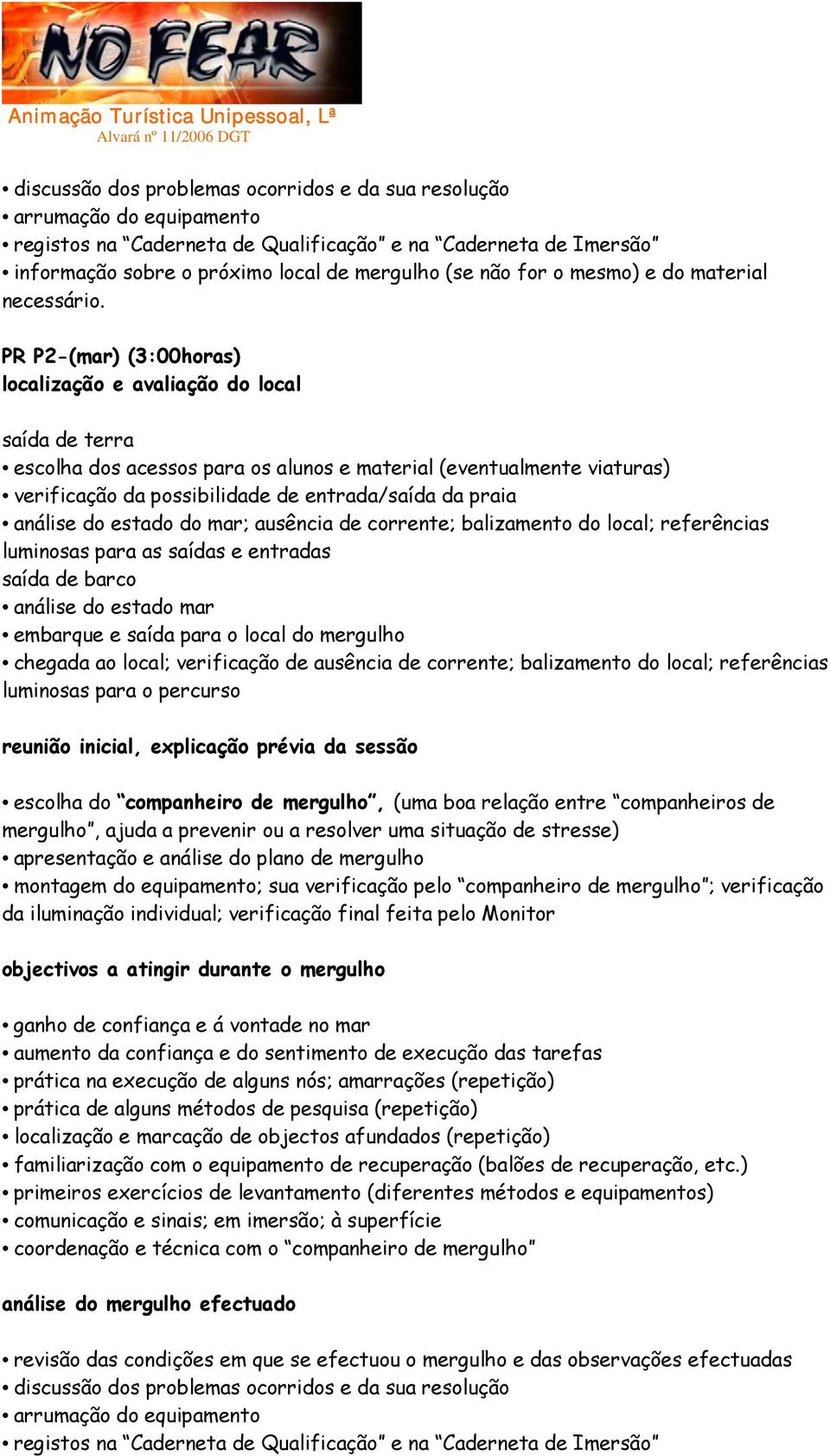 PR P2-(mar) (3:00horas) localização e avaliação do local saída de terra escolha dos acessos para os alunos e material (eventualmente viaturas) verificação da possibilidade de entrada/saída da praia