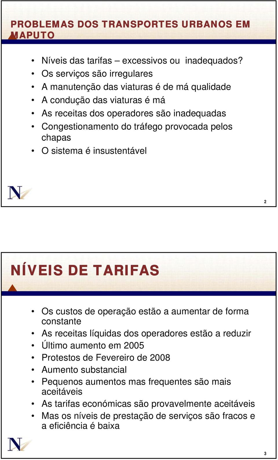 provocada pelos chapas O sistema é insustentável 2 NÍVEIS DE TARIFAS Os custos de operação estão a aumentar de forma constante As receitas líquidas dos operadores estão a