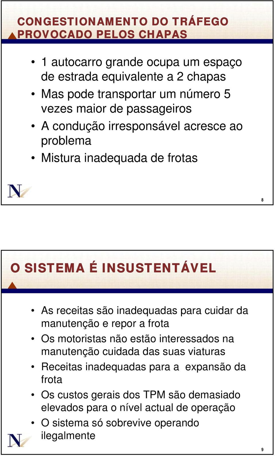 inadequadas para cuidar da manutenção e repor a frota Os motoristas não estão interessados na manutenção cuidada das suas viaturas Receitas