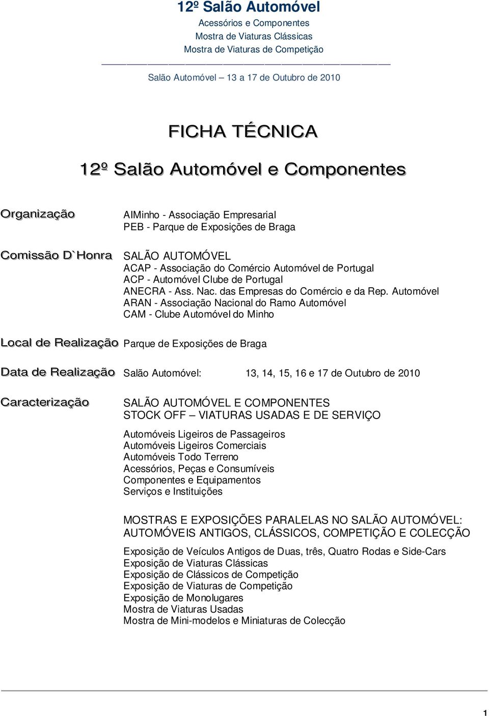 Automóvel ARAN - Associação Nacional do Ramo Automóvel CAM - Clube Automóvel do Minho Locall de Realização Parque de Exposições de Braga Datta de Realização Salão Automóvel: 13, 14, 15, 16 e 17 de