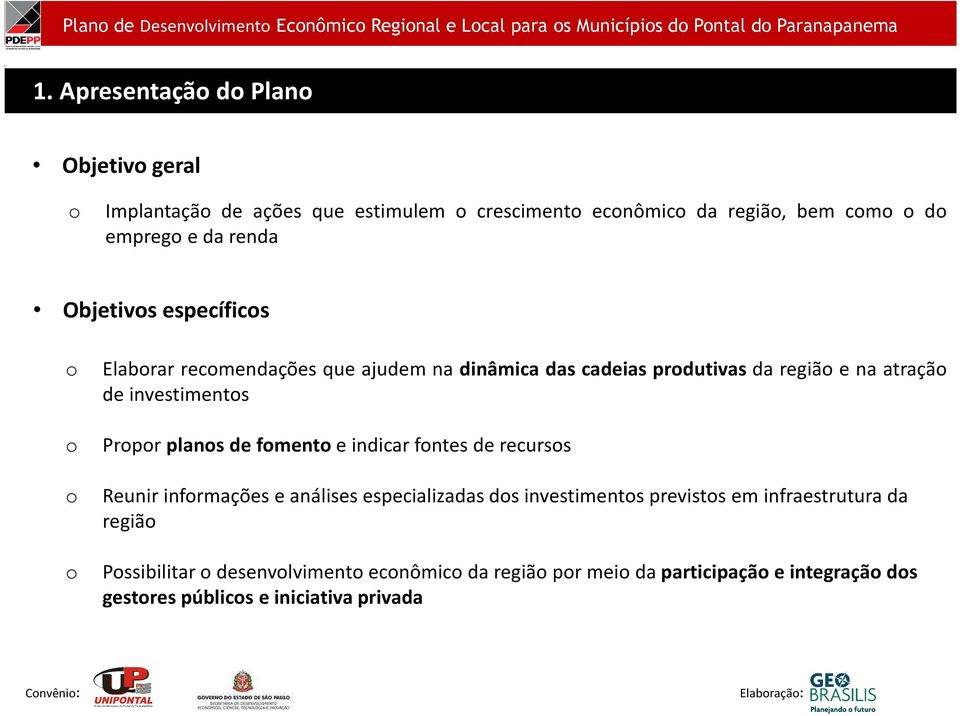 recmendações que ajudem na dinâmica das cadeias prdutivas da regiã e na atraçã de investiments Prpr plans de fment e indicar fntes de recurss Reunir