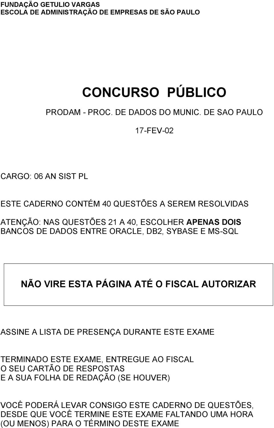 ENTRE ORACLE, DB2, SYBASE E MS-SQL NÃO VIRE ESTA PÁGINA ATÉ O FISCAL AUTORIZAR ASSINE A LISTA DE PRESENÇA DURANTE ESTE EXAME TERMINADO ESTE EXAME, ENTREGUE AO