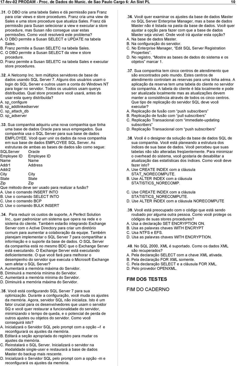 O DBO permite a Susan SELECT e UPDATE na tabela Sales. B. Franz permite a Susan SELETC na tabela Sales. C. O DBO permite a Susan SELECT da view e store procedure. D. Franz permite a Susan SELETC na tabela Sales e executar store procedures.