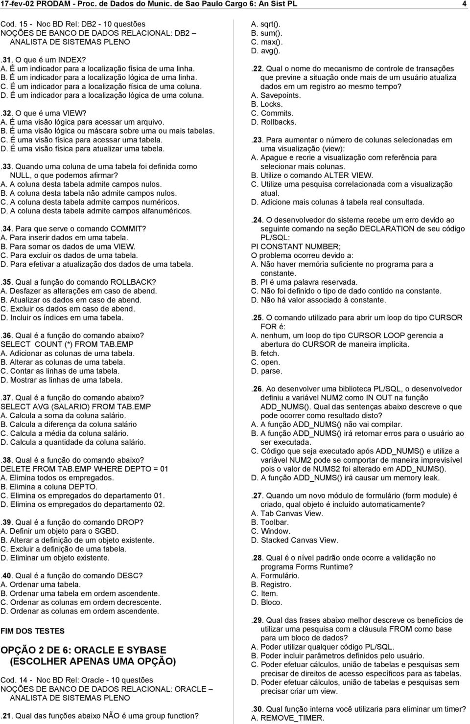 É uma visão lógica ou máscara sobre uma ou mais tabelas. C. É uma visão física para acessar uma tabela. D. É uma visão física para atualizar uma tabela..33.