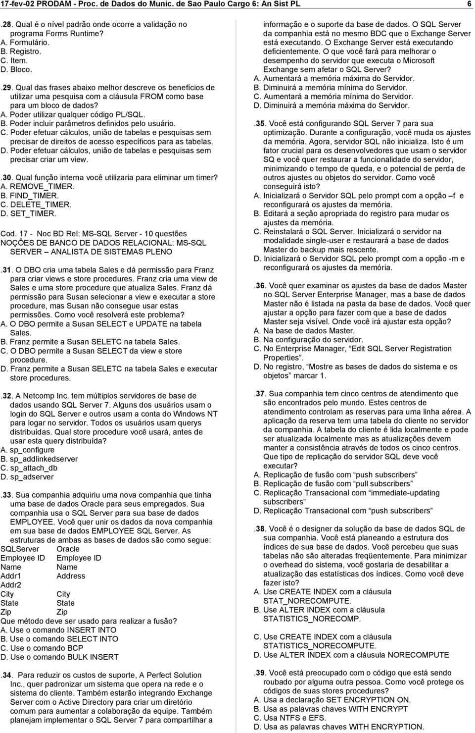 Poder incluir parâmetros definidos pelo usuário. C. Poder efetuar cálculos, união de tabelas e pesquisas sem precisar de direitos de acesso específicos para as tabelas. D.