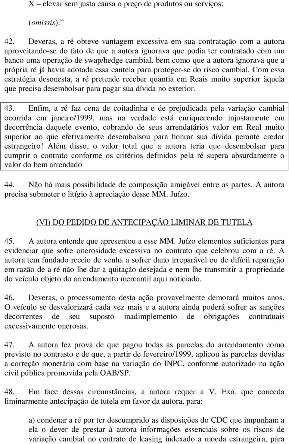 como que a autora ignorava que a própria ré já havia adotada essa cautela para proteger-se do risco cambial.