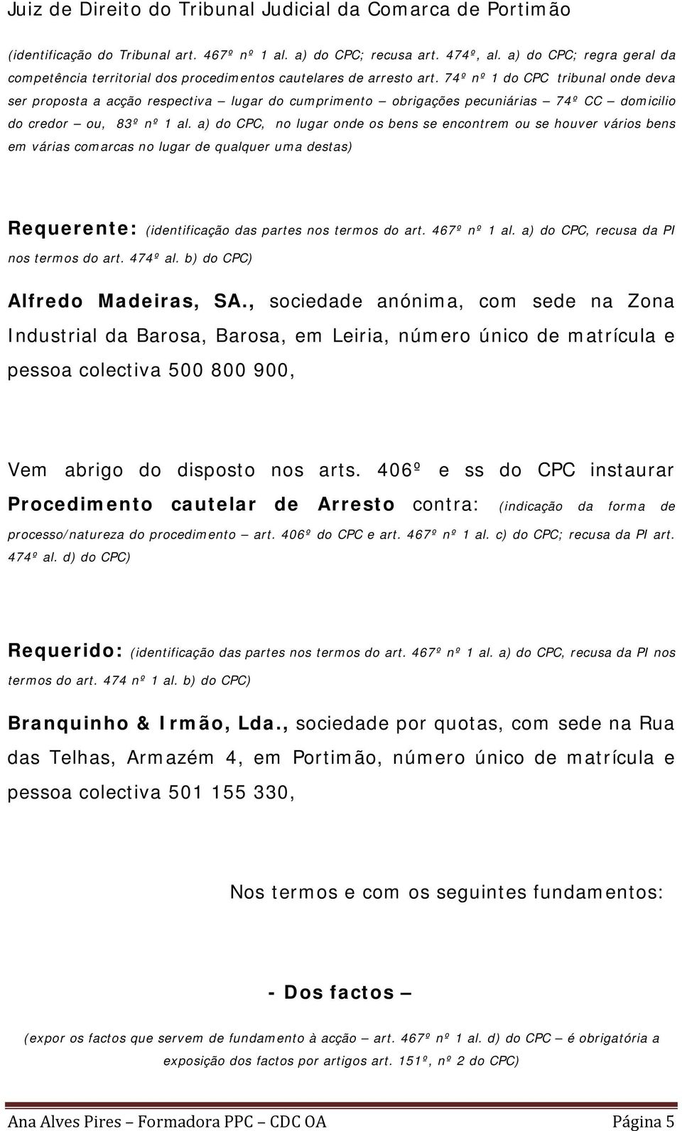 74º nº 1 do CPC tribunal onde deva ser proposta a acção respectiva lugar do cumprimento obrigações pecuniárias 74º CC domicilio do credor ou, 83º nº 1 al.