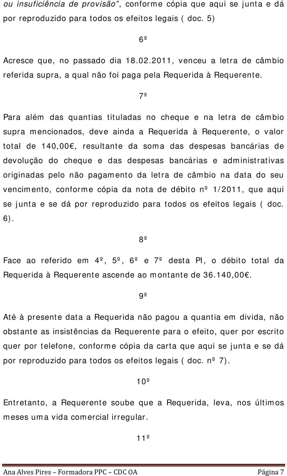 7º Para além das quantias tituladas no cheque e na letra de câmbio supra mencionados, deve ainda a Requerida à Requerente, o valor total de 140,00, resultante da soma das despesas bancárias de