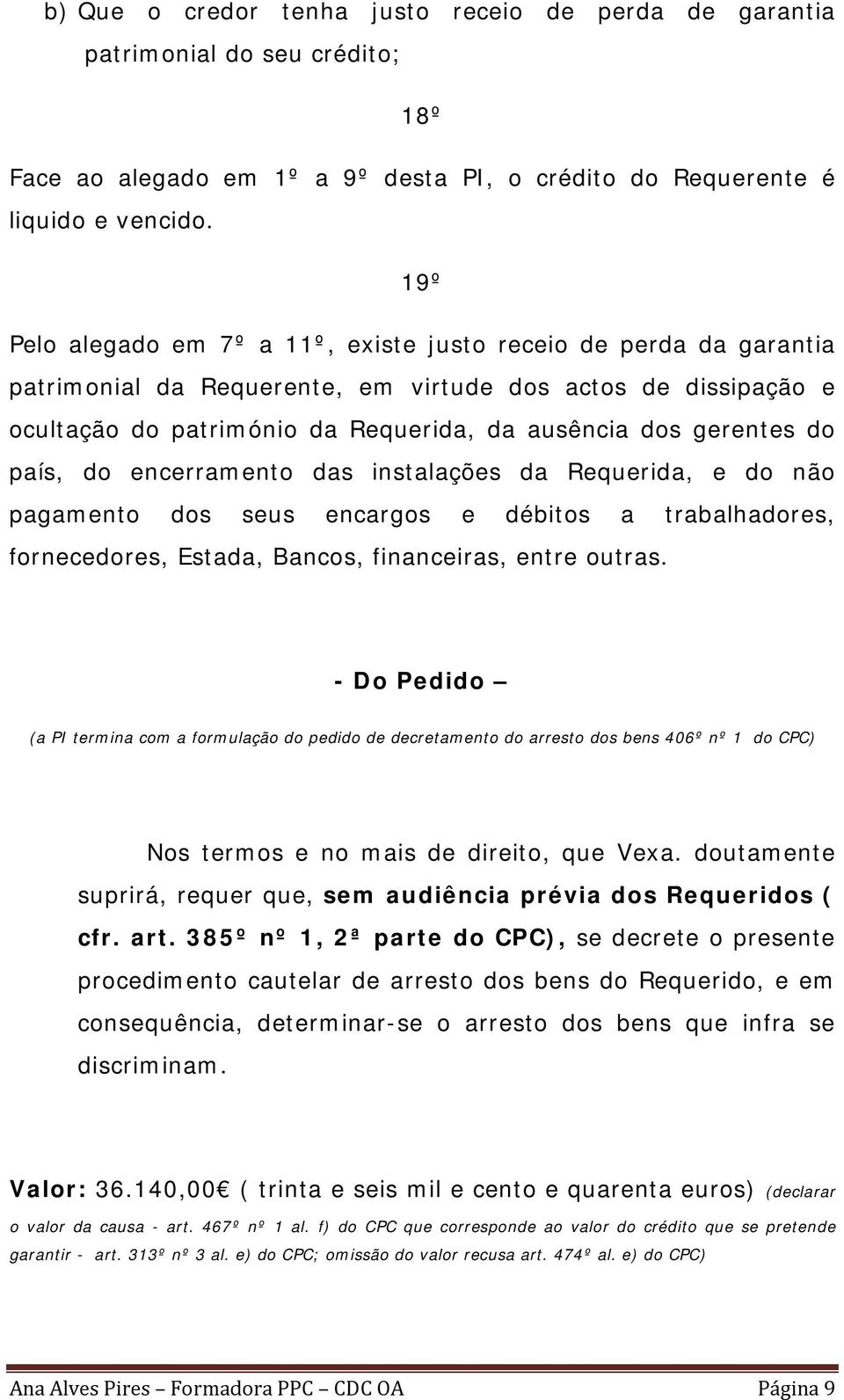 do país, do encerramento das instalações da Requerida, e do não pagamento dos seus encargos e débitos a trabalhadores, fornecedores, Estada, Bancos, financeiras, entre outras.