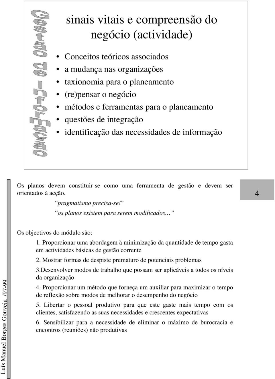 os planos existem para serem modificados 4 1. Proporcionar uma abordagem à minimização da quantidade de tempo gasta em actividades básicas de gestão corrente 2.