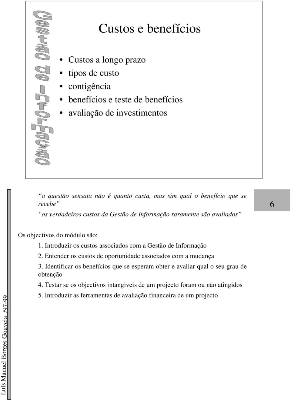 Introduzir os custos associados com a Gestão de Informação 2. Entender os custos de oportunidade associados com a mudança 3.