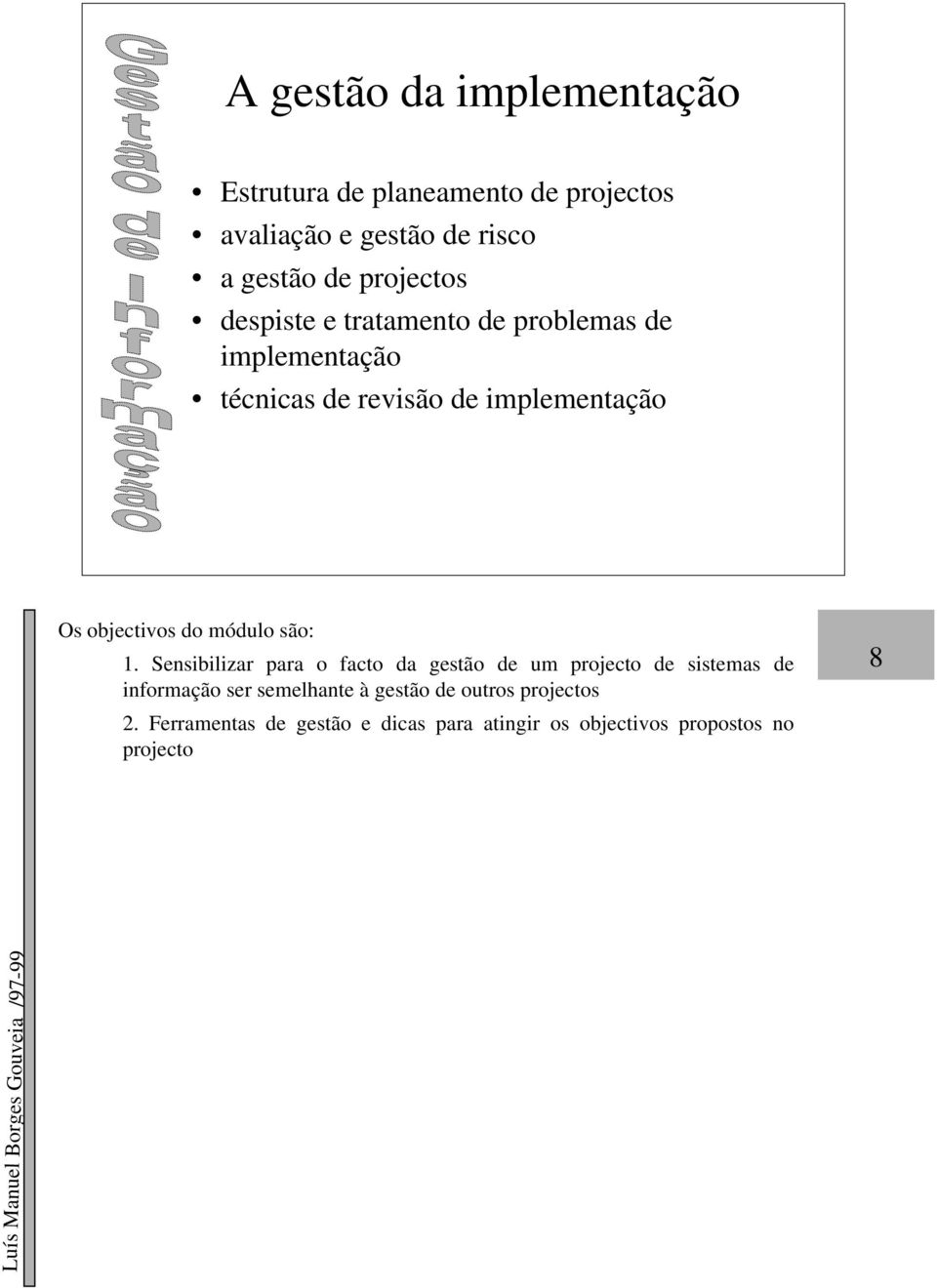 1. Sensibilizar para o facto da gestão de um projecto de sistemas de informação ser semelhante à