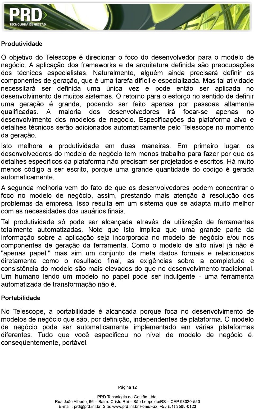 Mas tal atividade necessitará ser definida uma única vez e pode então ser aplicada no desenvolvimento de muitos sistemas.