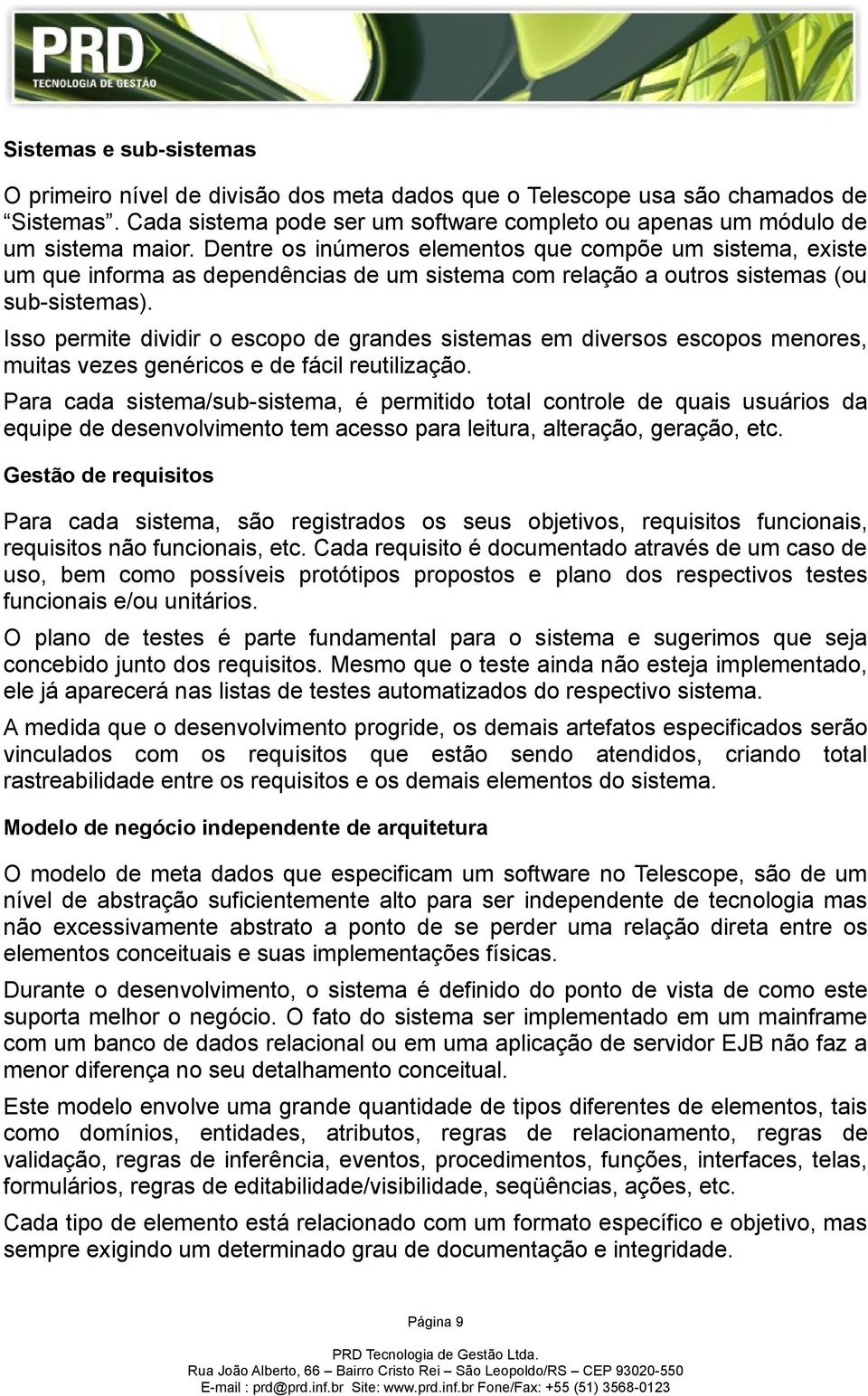 Isso permite dividir o escopo de grandes sistemas em diversos escopos menores, muitas vezes genéricos e de fácil reutilização.