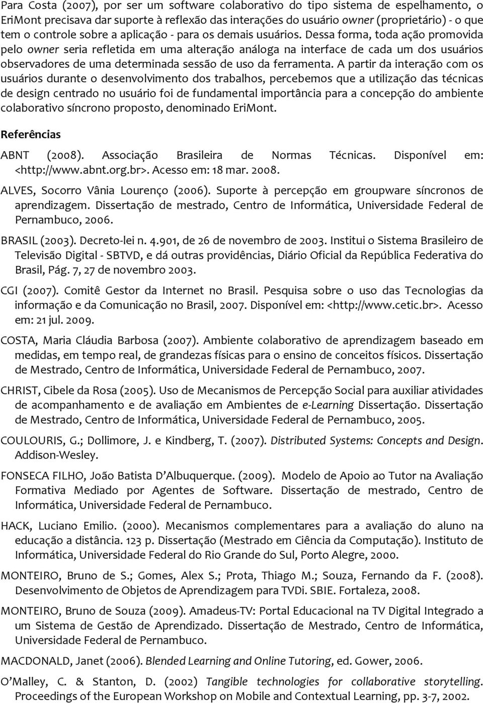 Dessa forma, toda ação promovida pelo owner seria refletida em uma alteração análoga na interface de cada um dos usuários observadores de uma determinada sessão de uso da ferramenta.