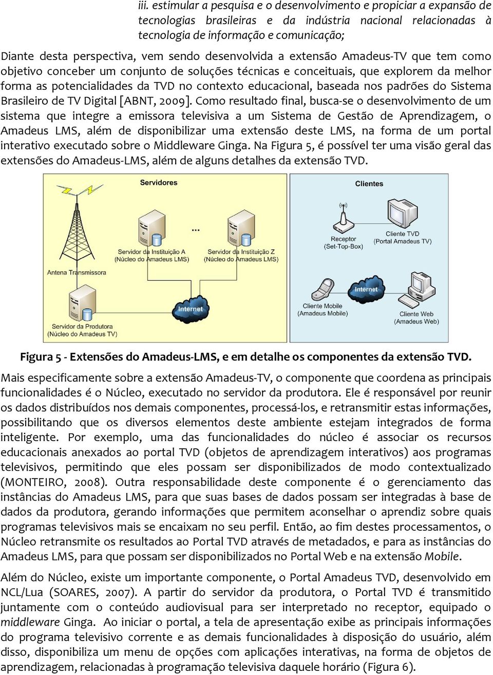 contexto educacional, baseada nos padrões do Sistema Brasileiro de TV Digital [ABNT, 2009].