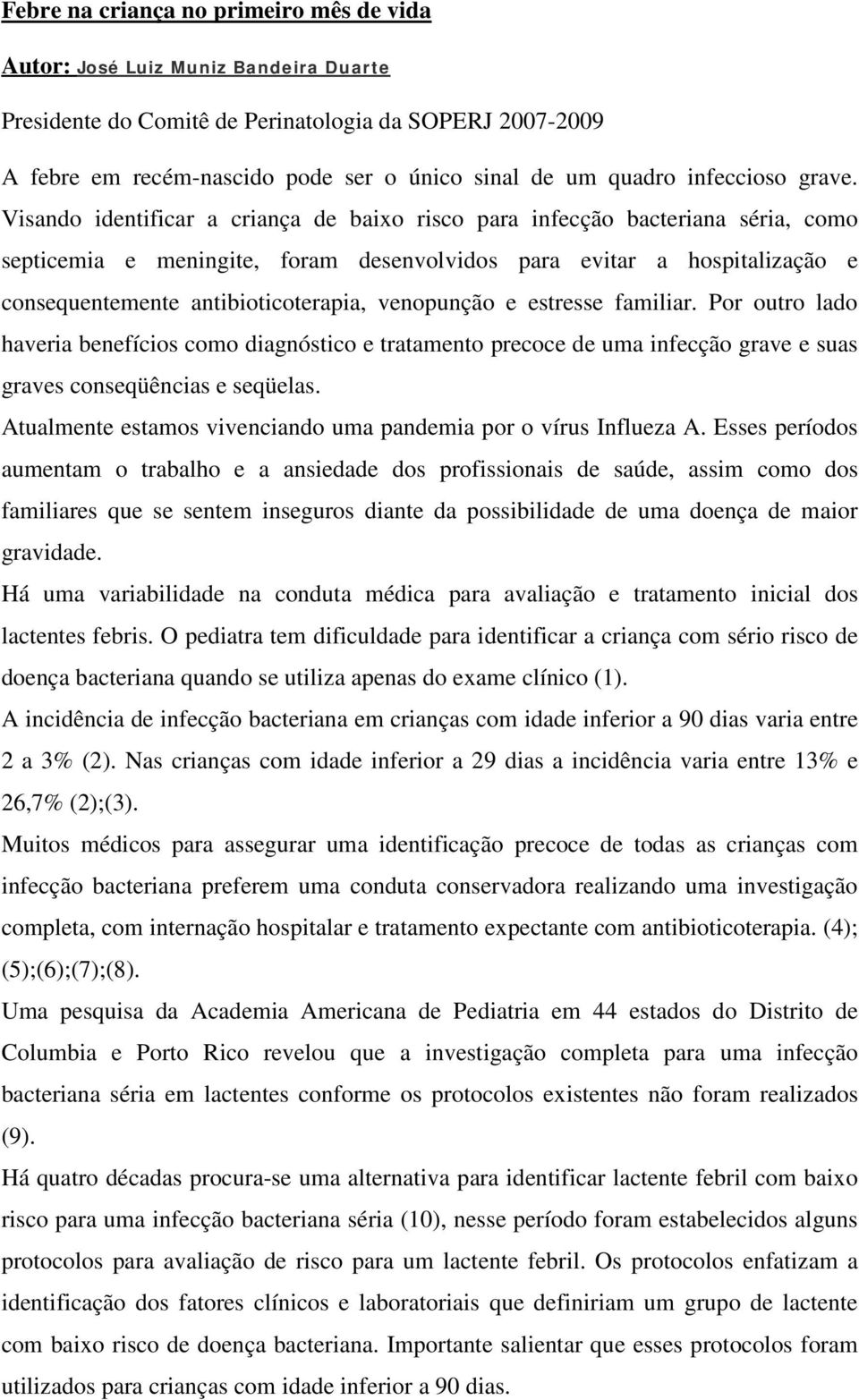 Visando identificar a criança de baixo risco para infecção bacteriana séria, como septicemia e meningite, foram desenvolvidos para evitar a hospitalização e consequentemente antibioticoterapia,