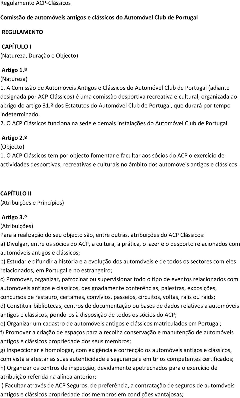 º dos Estatutos do Automóvel Club de Portugal, que durará por tempo indeterminado. 2. O ACP Clássicos funciona na sede e demais instalações do Automóvel Club de Portugal. Artigo 2.º (Objecto) 1.