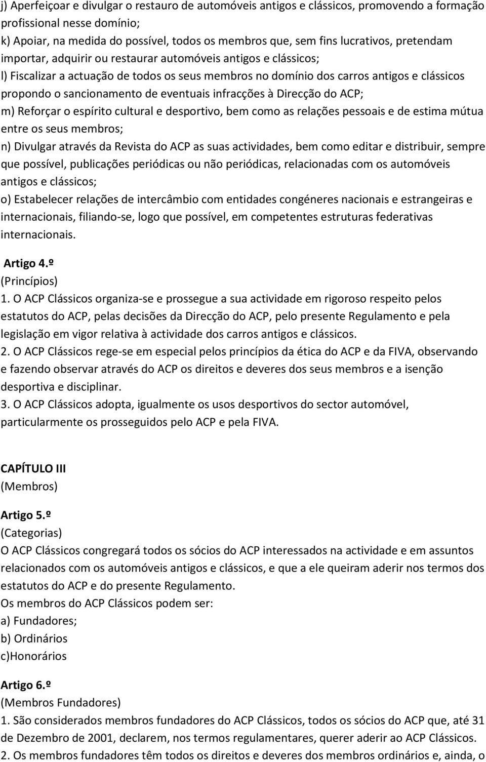 eventuais infracções à Direcção do ACP; m) Reforçar o espírito cultural e desportivo, bem como as relações pessoais e de estima mútua entre os seus membros; n) Divulgar através da Revista do ACP as