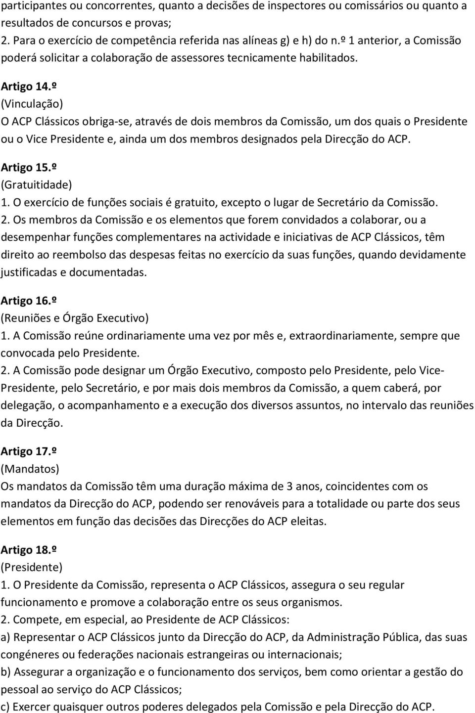 º (Vinculação) O ACP Clássicos obriga-se, através de dois membros da Comissão, um dos quais o Presidente ou o Vice Presidente e, ainda um dos membros designados pela Direcção do ACP. Artigo 15.