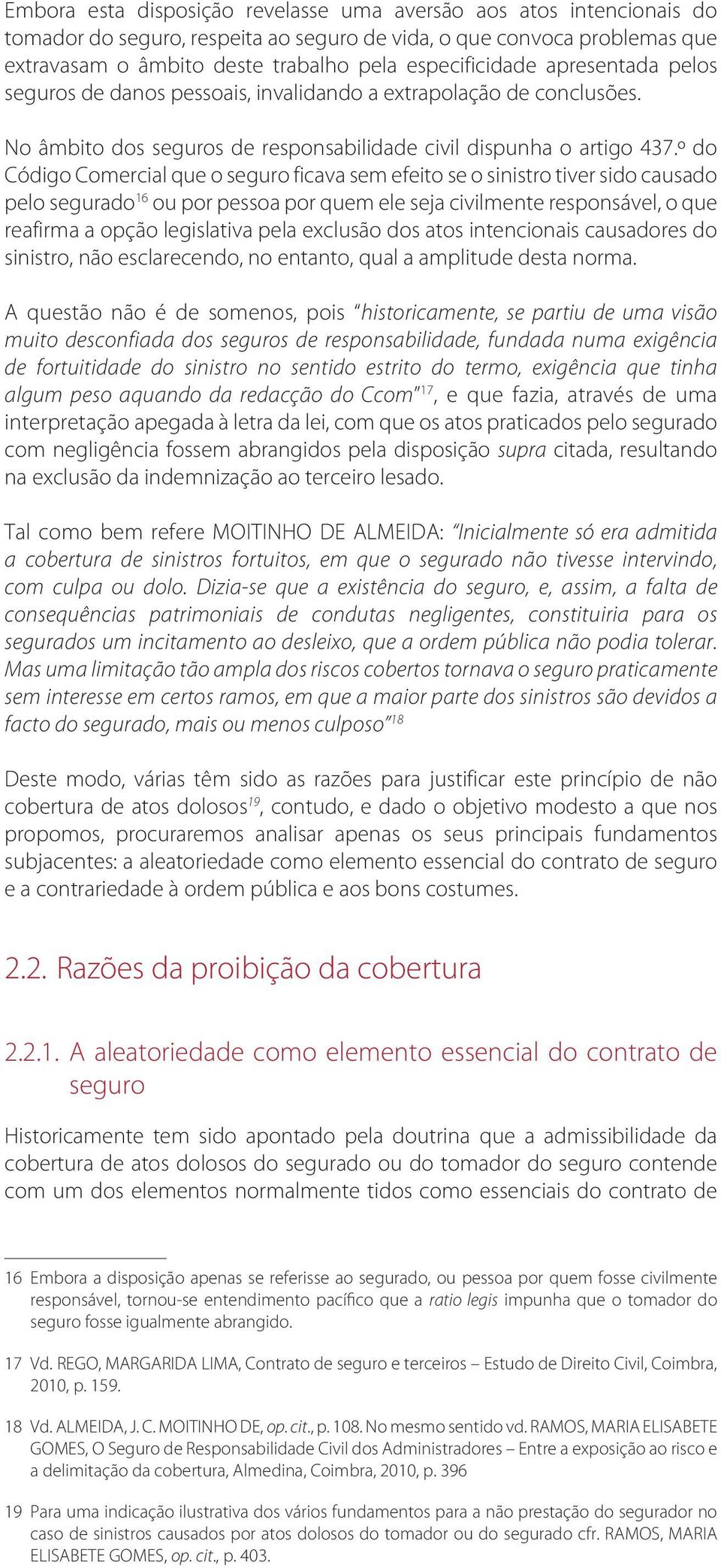 º do Código Comercial que o seguro ficava sem efeito se o sinistro tiver sido causado pelo segurado 16 ou por pessoa por quem ele seja civilmente responsável, o que reafirma a opção legislativa pela