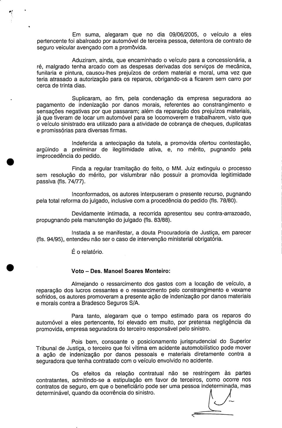 material e moral, uma vez que teria atrasado a autorização para os reparos, obrigando-os a ficarem sem carro por cerca de trinta dias.