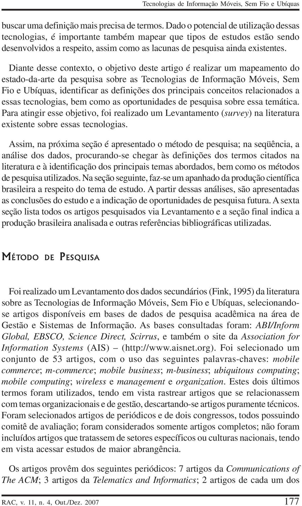 Diante desse contexto, o objetivo deste artigo é realizar um mapeamento do estado-da-arte da pesquisa sobre as Tecnologias de Informação Móveis, Sem Fio e Ubíquas, identificar as definições dos