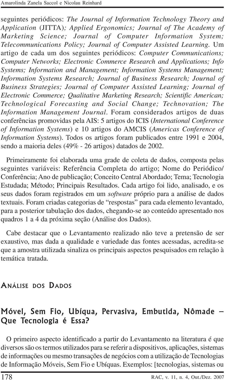 Um artigo de cada um dos seguintes periódicos: Computer Communications; Computer Networks; Electronic Commerce Research and Applications; Info Systems; Information and Management; Information Systems