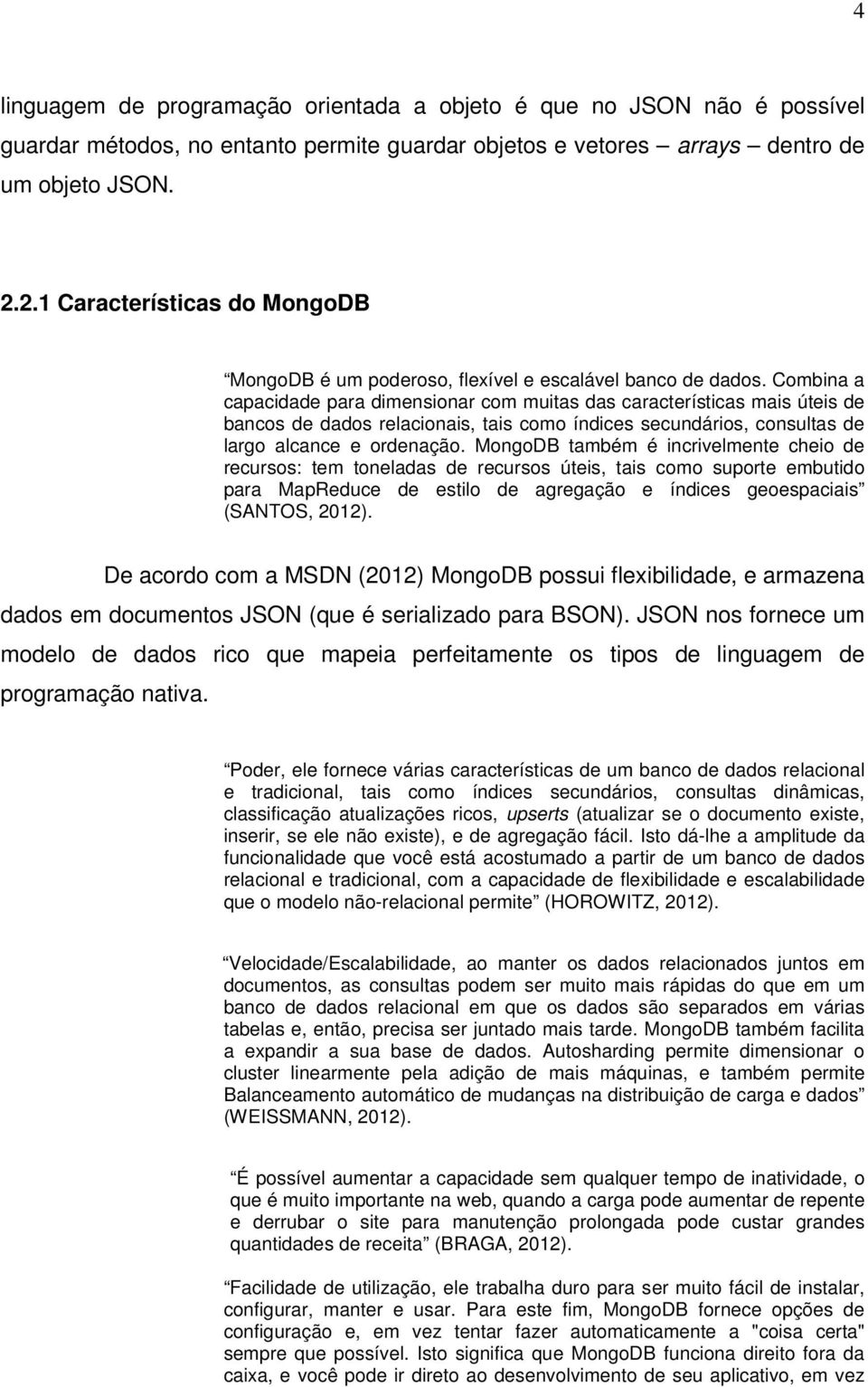 Combina a capacidade para dimensionar com muitas das características mais úteis de bancos de dados relacionais, tais como índices secundários, consultas de largo alcance e ordenação.