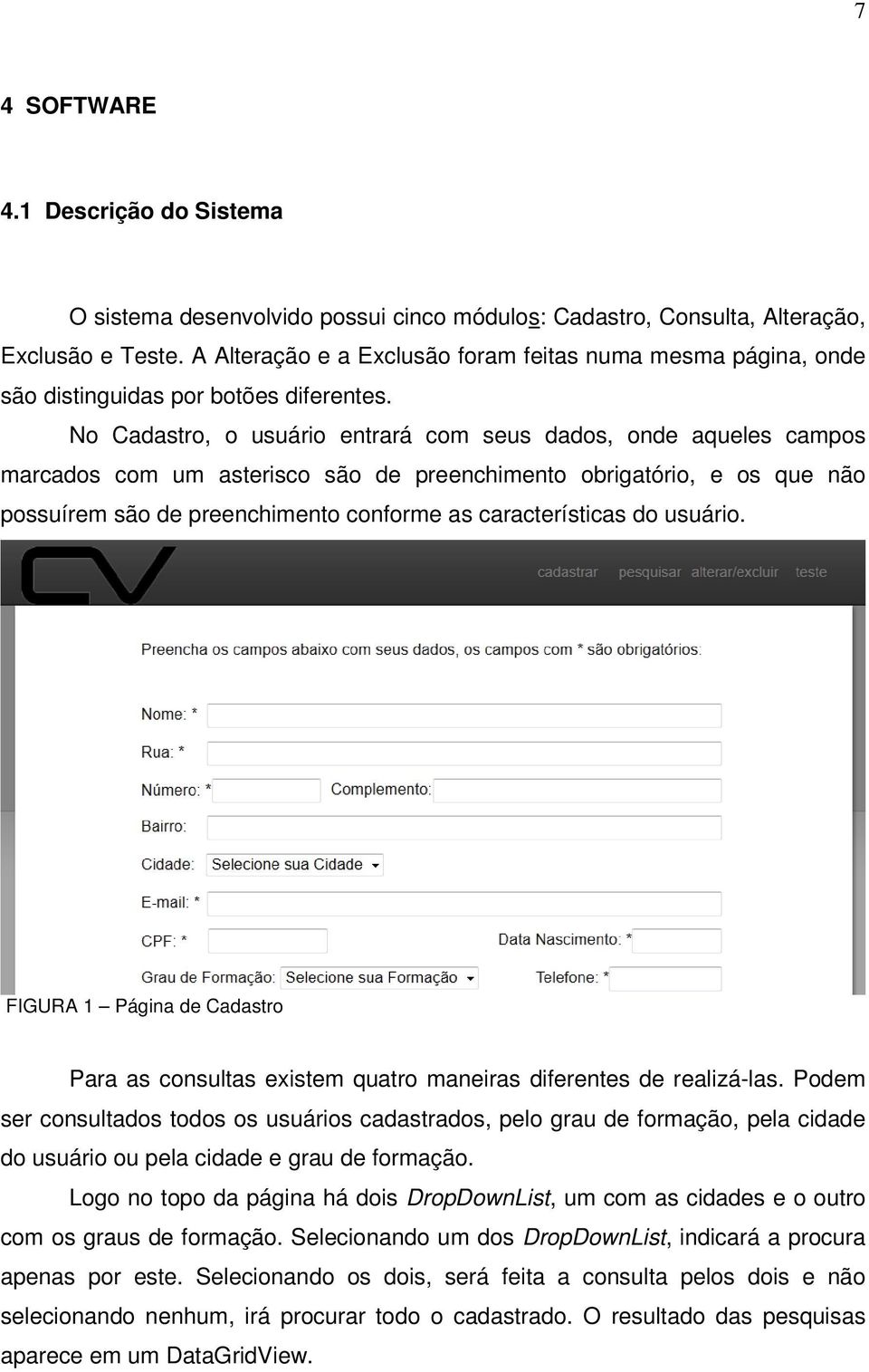 No Cadastro, o usuário entrará com seus dados, onde aqueles campos marcados com um asterisco são de preenchimento obrigatório, e os que não possuírem são de preenchimento conforme as características